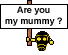 Are you my mummy ?